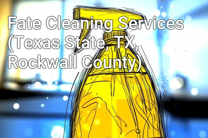 Fate Cleaning Services (Texas State, TX, Rockwall County)