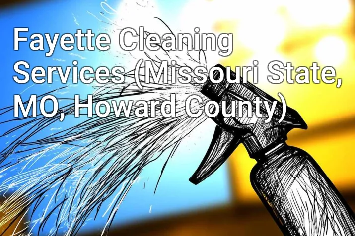 Fayette Cleaning Services (Missouri State, MO, Howard County)