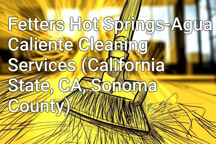 Fetters Hot Springs-Agua Caliente Cleaning Services (California State, CA, Sonoma County)