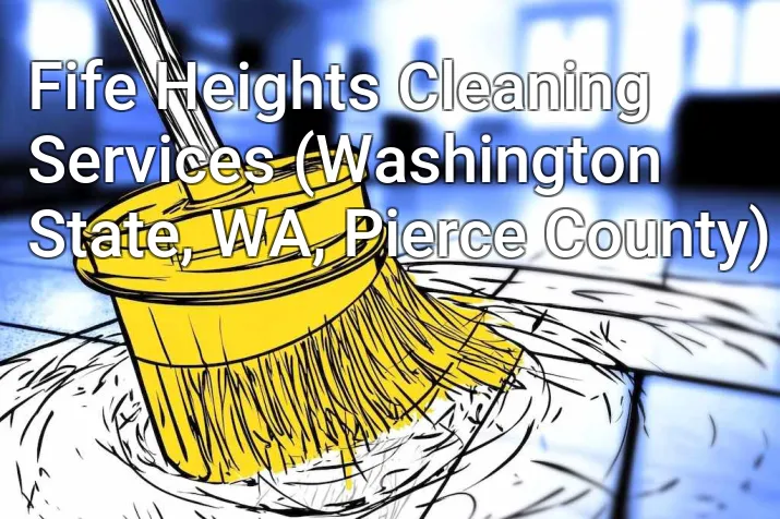 Fife Heights Cleaning Services (Washington State, WA, Pierce County)