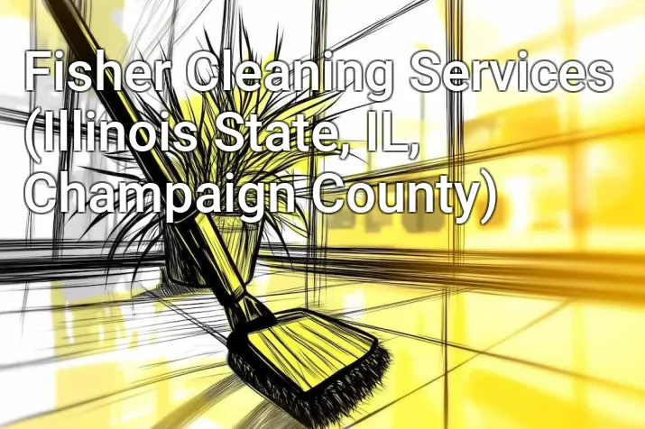 Fisher Cleaning Services (Illinois State, IL, Champaign County)