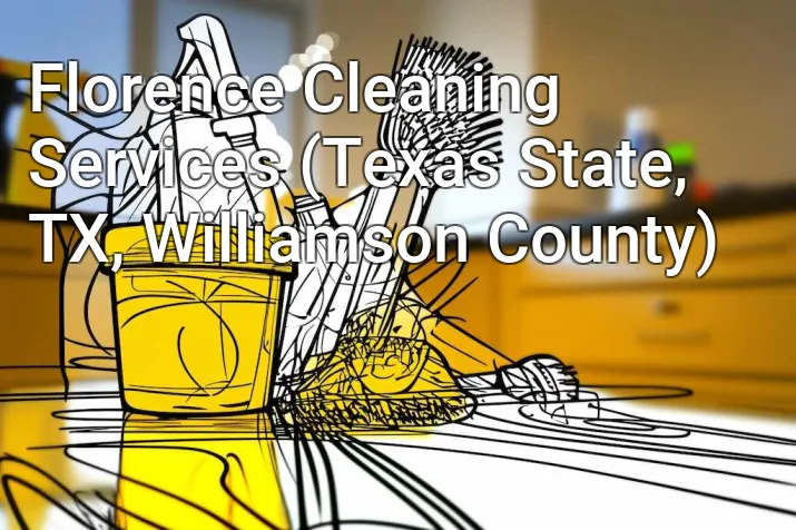 Florence Cleaning Services (Texas State, TX, Williamson County)