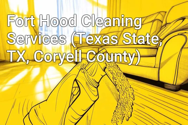Fort Hood Cleaning Services (Texas State, TX, Coryell County)