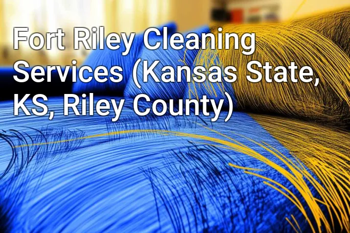 Fort Riley Cleaning Services (Kansas State, KS, Riley County)