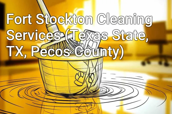 Fort Stockton Cleaning Services (Texas State, TX, Pecos County)