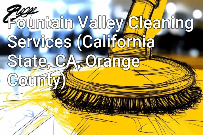 Fountain Valley Cleaning Services (California State, CA, Orange County)