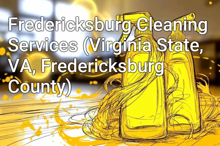 Fredericksburg Cleaning Services (Virginia State, VA, Fredericksburg County)