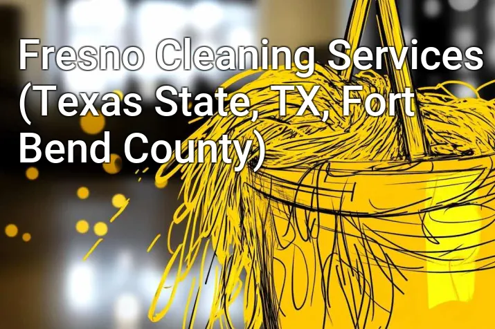 Fresno Cleaning Services (Texas State, TX, Fort Bend County)
