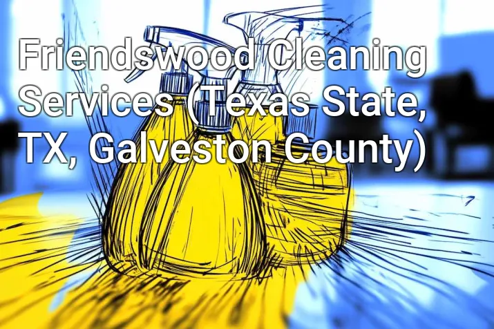 Friendswood Cleaning Services (Texas State, TX, Galveston County)