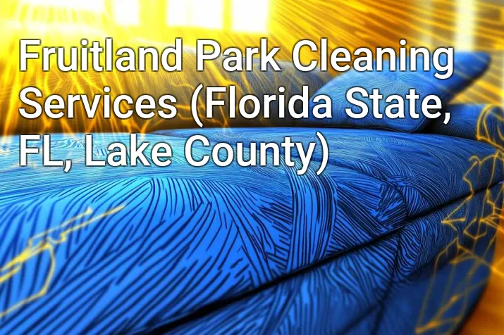 Fruitland Park Cleaning Services (Florida State, FL, Lake County)