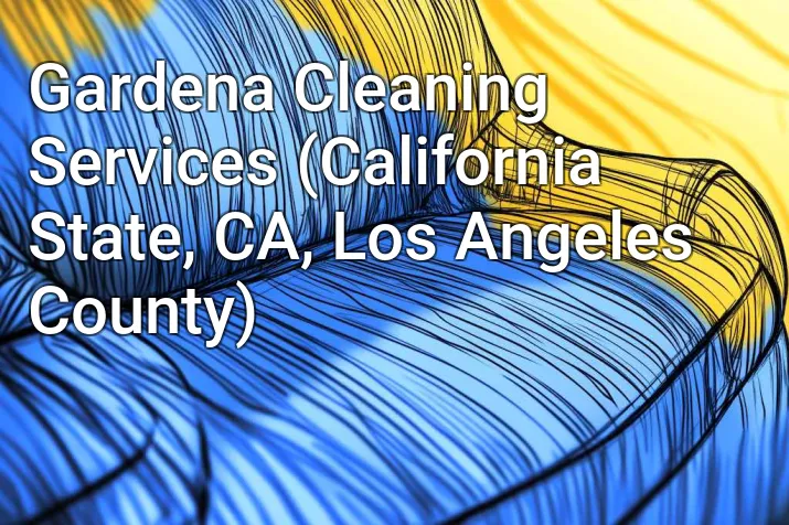 Gardena Cleaning Services (California State, CA, Los Angeles County)