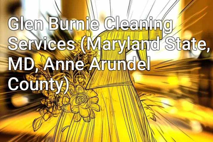 Glen Burnie Cleaning Services (Maryland State, MD, Anne Arundel County)