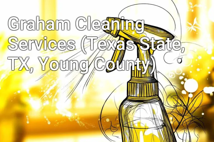 Graham Cleaning Services (Texas State, TX, Young County)