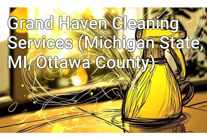 Grand Haven Cleaning Services (Michigan State, MI, Ottawa County)