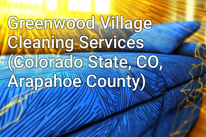 Greenwood Village Cleaning Services (Colorado State, CO, Arapahoe County)