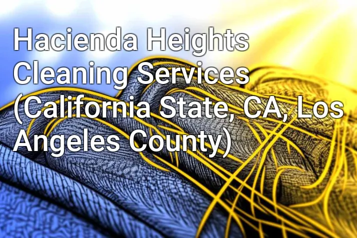 Hacienda Heights Cleaning Services (California State, CA, Los Angeles County)
