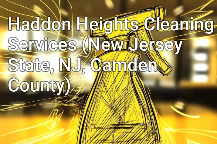 Haddon Heights Cleaning Services (New Jersey State, NJ, Camden County)