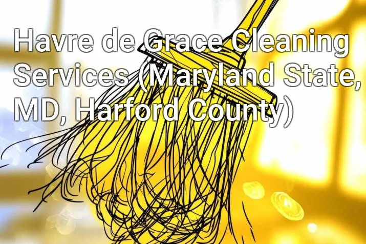 Havre de Grace Cleaning Services (Maryland State, MD, Harford County)