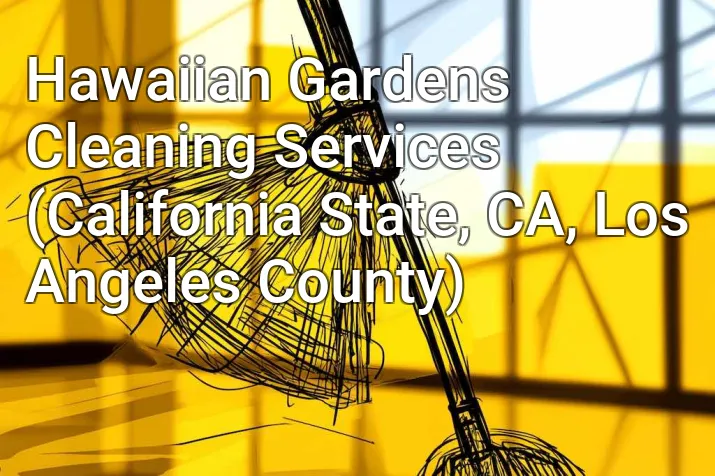 Hawaiian Gardens Cleaning Services (California State, CA, Los Angeles County)