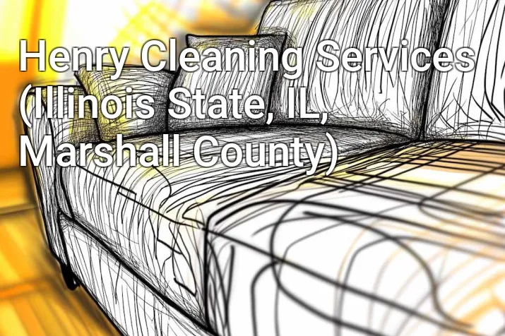 Henry Cleaning Services (Illinois State, IL, Marshall County)