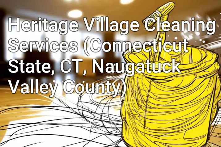 Heritage Village Cleaning Services (Connecticut State, CT, Naugatuck Valley County)