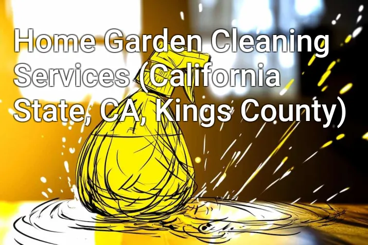 Home Garden Cleaning Services (California State, CA, Kings County)