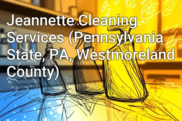 Jeannette Cleaning Services (Pennsylvania State, PA, Westmoreland County)