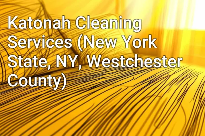 Katonah Cleaning Services (New York State, NY, Westchester County)