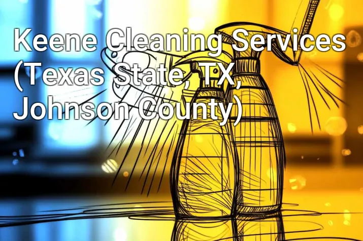 Keene Cleaning Services (Texas State, TX, Johnson County)