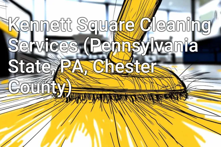 Kennett Square Cleaning Services (Pennsylvania State, PA, Chester County)