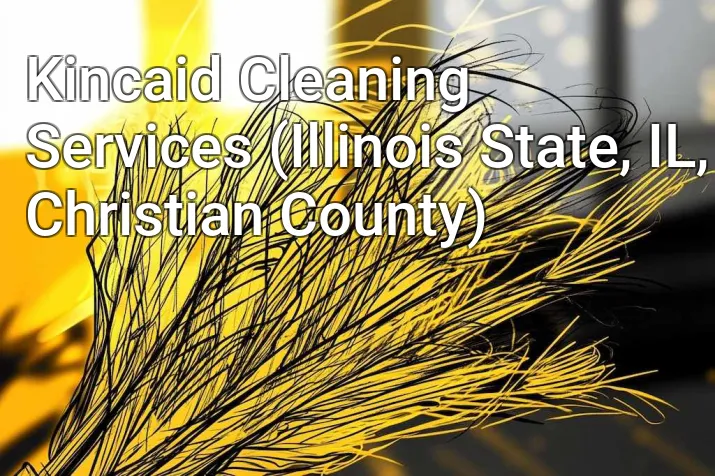 Kincaid Cleaning Services (Illinois State, IL, Christian County)