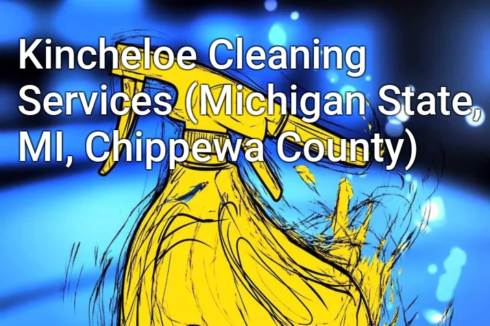 Kincheloe Cleaning Services (Michigan State, MI, Chippewa County)