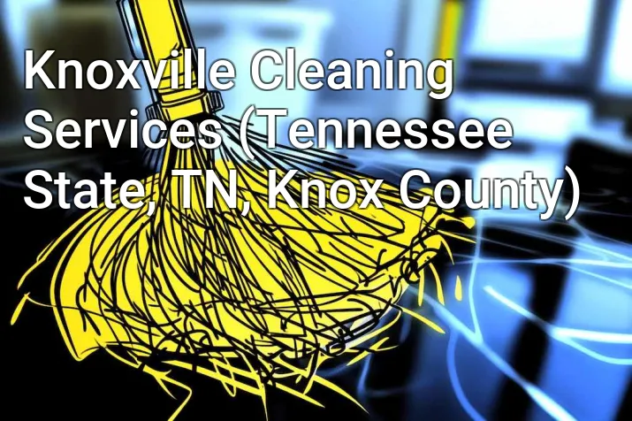 Knoxville Cleaning Services (Tennessee State, TN, Knox County)