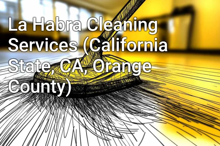 La Habra Cleaning Services (California State, CA, Orange County)