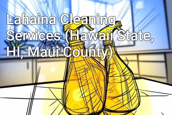 Lahaina Cleaning Services (Hawaii State, HI, Maui County)