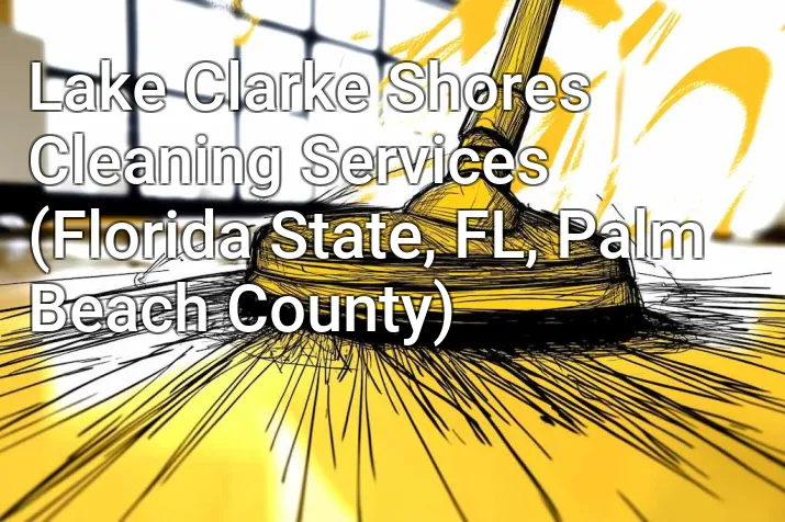 Lake Clarke Shores Cleaning Services (Florida State, FL, Palm Beach County)