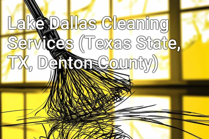 Lake Dallas Cleaning Services (Texas State, TX, Denton County)
