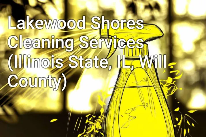 Lakewood Shores Cleaning Services (Illinois State, IL, Will County)