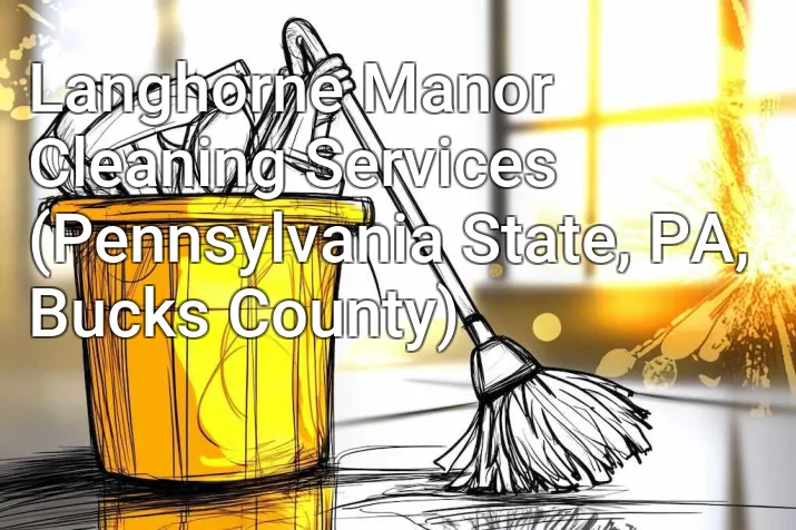 Langhorne Manor Cleaning Services (Pennsylvania State, PA, Bucks County)
