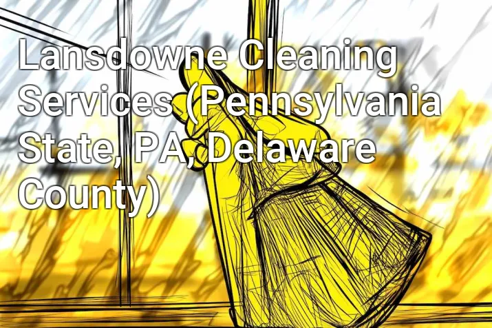 Lansdowne Cleaning Services (Pennsylvania State, PA, Delaware County)