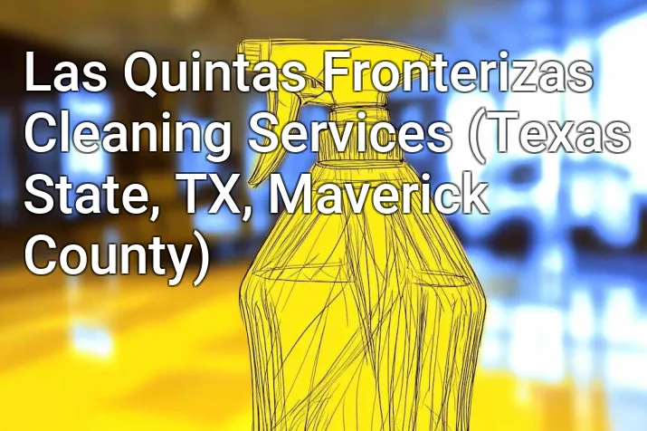 Las Quintas Fronterizas Cleaning Services (Texas State, TX, Maverick County)