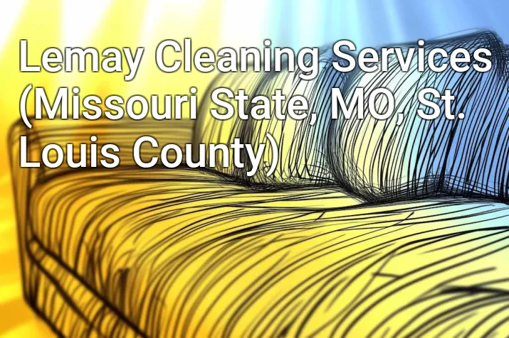 Lemay Cleaning Services (Missouri State, MO, St. Louis County)