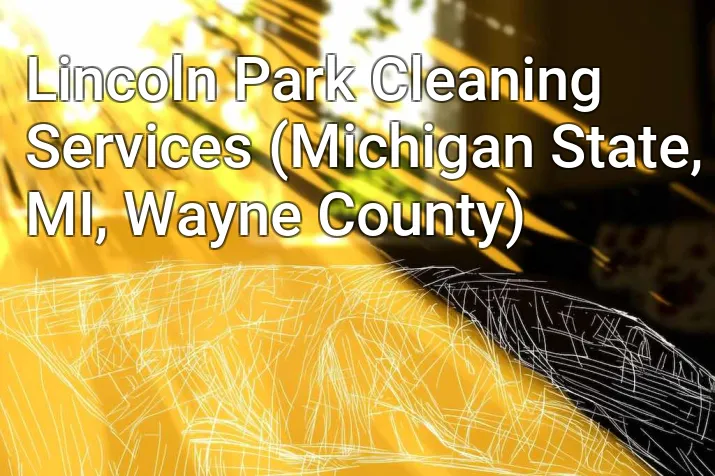 Lincoln Park Cleaning Services (Michigan State, MI, Wayne County)