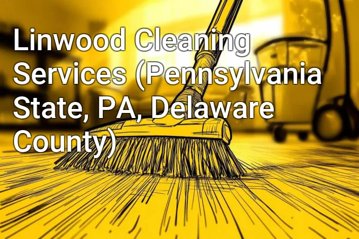 Linwood Cleaning Services (Pennsylvania State, PA, Delaware County)