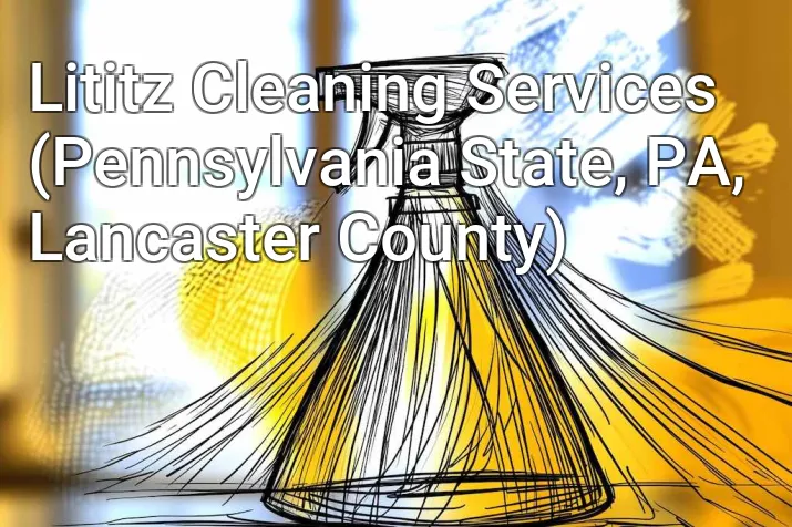 Lititz Cleaning Services (Pennsylvania State, PA, Lancaster County)