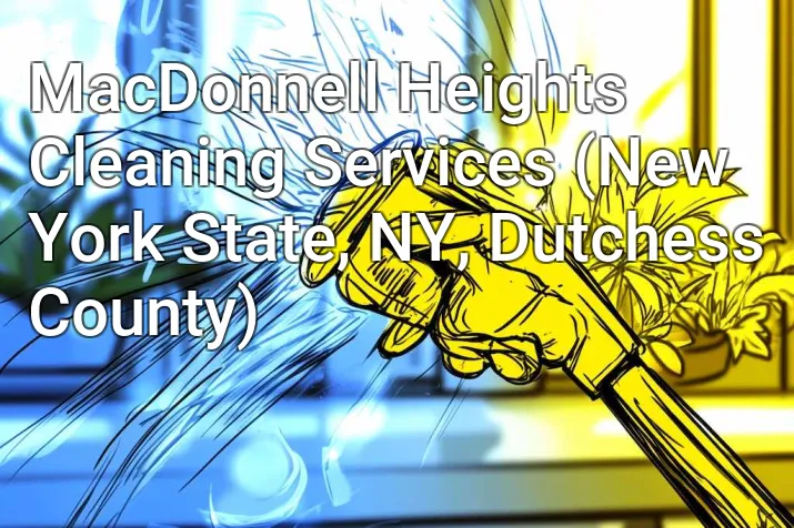 MacDonnell Heights Cleaning Services (New York State, NY, Dutchess County)