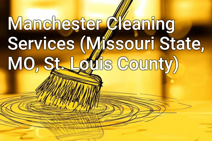 Manchester Cleaning Services (Missouri State, MO, St. Louis County)