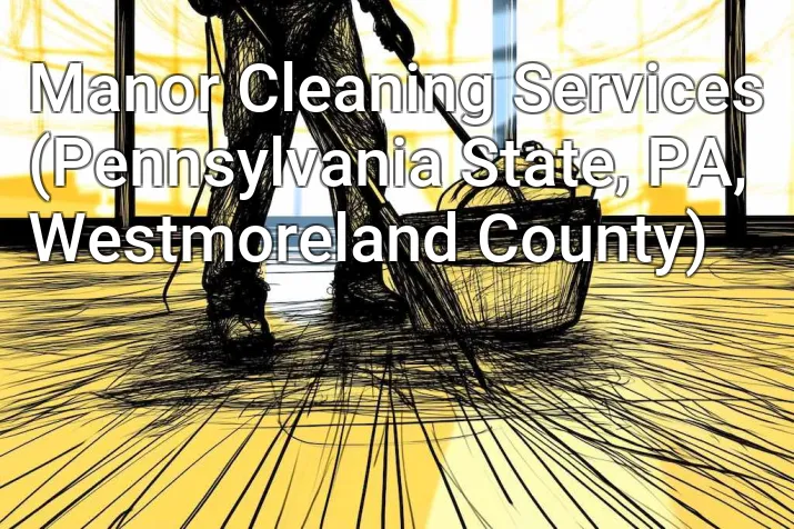 Manor Cleaning Services (Pennsylvania State, PA, Westmoreland County)