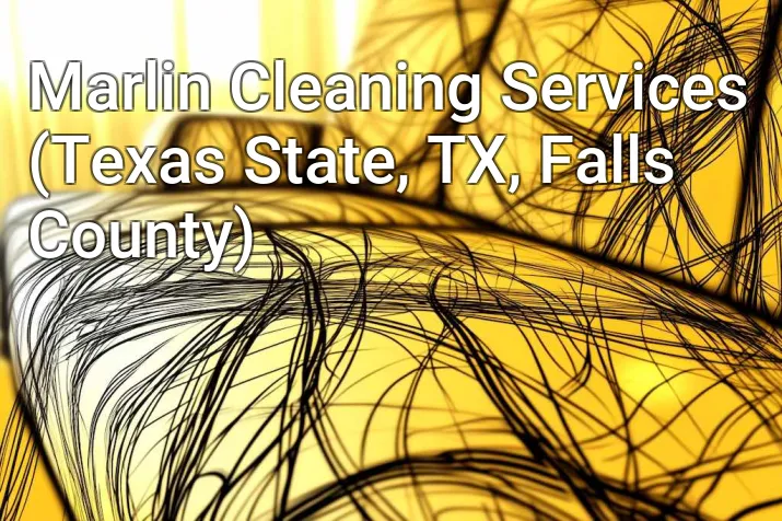 Marlin Cleaning Services (Texas State, TX, Falls County)