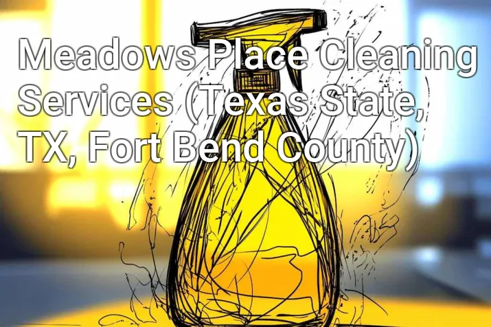 Meadows Place Cleaning Services (Texas State, TX, Fort Bend County)